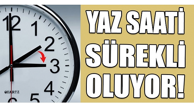 'Yaz saati' artık sürekli olacak