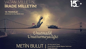 “15 TEMMUZ’U UNUTTURMAYACAĞIZ“