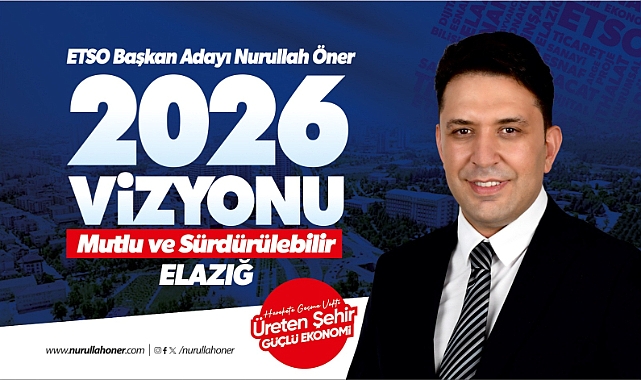NURULLAH ÖNER: “2026’DA MUTLU VE SÜRDÜRÜLEBİLİR ELAZIĞ” 